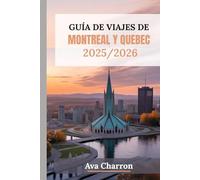 GUÍA DE VIAJES DE MONTREAL Y QUEBEC 2025/2026 (A todo color): Explora las principales atracciones, los mejores restaurantes y los barrios imperdibles en el corazón del Canadá francés