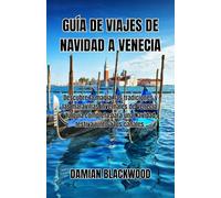GUÍA DE VIAJES DE NAVIDAD A VENECIA: Descubre la magia, las tradiciones y las maravillas invernales de Venecia: tu guía completa para una Navidad festiva junto a los canales.