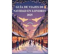 GUÍA DE VIAJES DE NAVIDAD EN LONDRES 2025: Su guía esencial de mercados de invierno, luces brillantes, aventuras de patinaje, comida de temporada y entretenimiento navideño