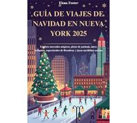 GUÍA DE VIAJES DE NAVIDAD EN NUEVA YORK 2025: Explora mercados mágicos, pistas de patinaje, luces brillantes, espectáculos de Broadway y joyas navideñas ocultas