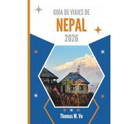 GUÍA DE VIAJES DE NEPAL 2026: Ecos del Himalaya: Historias y senderos más allá del mapa turístico