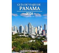 GUÍA DE VIAJES DE PANAMÁ 2026: Más allá del Canal: Guía para viajeros sobre los mejores lugares turísticos, gastronomía y experiencias de Panamá en 2026