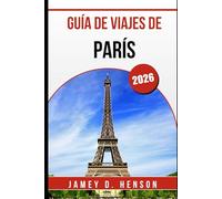 GUÍA DE VIAJES DE PARÍS 2026: Tu guía completa para explorar la capital de Francia