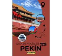 GUÍA DE VIAJES DE PEKÍN 2026: Navegando por una capital de grandeza e innovación