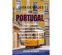 GUÍA DE VIAJES DE PORTUGAL: Rutas locales, ciudades históricas, escapadas costeras e itinerarios prácticos para explorar Lisboa, Oporto y el Algarve