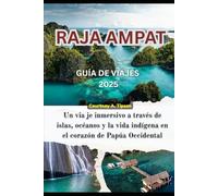 GUÍA DE VIAJES DE RAJA AMPAT 2025: Un via je inmersivo a través de islas, océanos y la vida indígena en el corazón de Papúa Occidental