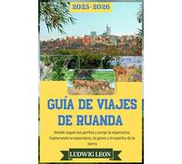GUÍA DE VIAJES DE RUANDA 2025-2026: Donde vagan los gorilas y surge la esperanza: Explorando la naturaleza, la gente y el espíritu de la tierra