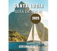 GUÍA DE VIAJES DE SANTA LUCÍA 2025: El paraíso encontrado: consejos de expertos, aventuras inolvidables y planificación inteligente para las vacaciones de tus sueños en el Caribe.