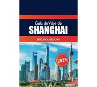 Guía de viajes de Shanghái 2025: Explora la atracción de China, las joyas ocultas, la cultura, la comida, la vida nocturna, la aventura y el centro económico en la vibrante metrópolis de Asia