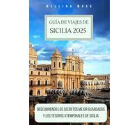 GUÍA DE VIAJES DE SICILIA 2025: Descubriendo los secretos mejor guardados y los tesoros atemporales de Sicilia