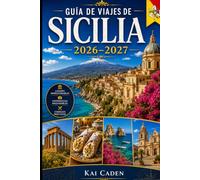Guía de viajes de Sicilia 2026-2027: Explora Palermo, Catania, Taormina, Siracusa, Cefalù, el Monte Etna, el Valle de los Templos, playas destacadas, ... primerizos, parejas, familias y viajeros