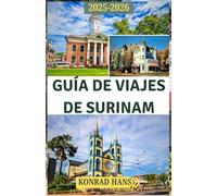 GUÍA DE VIAJES DE SURINAM 2025-2026: Su guía de las selvas tropicales, ríos, culturas y maravillas remotas de Surinam