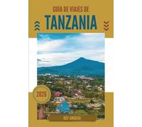 GUÍA DE VIAJES DE TANZANIA 2026: Donde el polvo brilla como oro y los caminos recuerdan