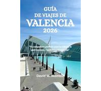 GUÍA DE VIAJES DE VALENCIA 2026: “Tu compañero perfecto para la cultura, la gastronomía y las aventuras costeras”