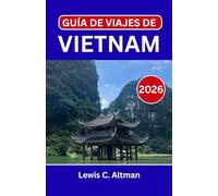 GUÍA DE VIAJES DE VIETNAM 2026: Explorando el alma de una tierra donde ríos, cultura e historia confluyen.