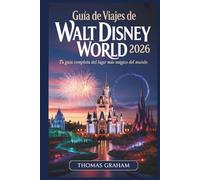Guía de Viajes de Walt Disney World 2026: Guía para principiantes de Magic Kingdom, EPCOT, Hollywood Studios, Animal Kingdom y Disney Springs - con ... y atracciones imprescindibles para 2026