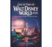 Guía de Viajes de Walt Disney World 2026: Guía para principiantes de Magic Kingdom, EPCOT, Hollywood Studios, Animal Kingdom y Disney Springs - con ... y atracciones imprescindibles para 2026