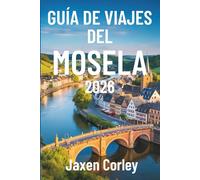 GUÍA DE VIAJES DEL MOSELA 2026: Un recorrido panorámico por los viñedos y pueblos de Alemania