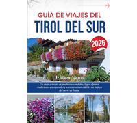 GUÍA DE VIAJES DEL TIROL DEL SUR 2026: Un viaje a través de pueblos escondidos, lagos alpinos, tradiciones atemporales y aventuras inolvidables en la joya del norte de Italia.