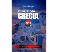 GUÍA DE VIAJES GRECIA 2026: Descubre joyas ocultas, monumentos históricos, consejos de viaje y experiencias vacacionales inolvidables
