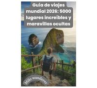 Guía de viajes mundial 2026: 5000 lugares increíbles y maravillas ocultas: Una guía completa: De las maravillas antiguas a las maravillas modernas: ... completa para explorar nuestro mundo en 2026