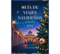 GUÍA DE VIAJES NAVIDEÑOS A ROMA 2025: Explora Lugares Sagrados y Encantadores Escenas de la Natividad Y las Mejores Joyas Gastronómicas de la Temporada Navideña Romana