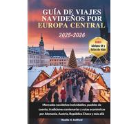 GUÍA DE VIAJES NAVIDEÑOS POR EUROPA CENTRAL 2025-2026: Mercados navideños inolvidables, pueblos de cuento, tradiciones centenarias y rutas económicas por Alemania, Austria, República Checa y más allá