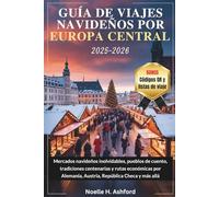 GUÍA DE VIAJES NAVIDEÑOS POR EUROPA CENTRAL 2025-2026: Mercados navideños inolvidables, pueblos de cuento, tradiciones centenarias y rutas económicas por Alemania, Austria, República Checa y más allá