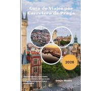 Guía de Viajes por Carretera de Praga 2026: Viajes por carretera, joyas ocultas, rutas panorámicas y consejos locales inteligentes para explorar Praga y Europa Central