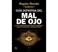 Guía definitiva del mal de ojo / Definitive Guide to the Evil Eye: Y Si Las Miradas Mataran? Historia, Conocimiento, Amuletos, Testimonios Y Sabiduria Interior