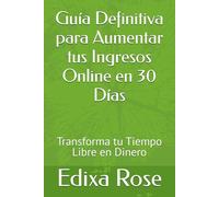 Guía Definitiva para Aumentar tus Ingresos Online en 30 Días: Transforma tu Tiempo Libre en Dinero