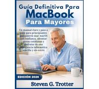 Guía definitiva para MacBook para mayores: Un manual claro y paso a paso para principiantes que quieren usar macOS con confianza, afrontar tareas ... experiencia informática sencilla y sin estrés