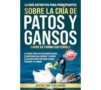 Guía Definitiva Para Principiantes Sobre la Cría de Patos y Gansos Carne de Forma Sostenible: 8 pasos para seleccionar razas, construir gallineros y cuidar las aves para obtener carne, huevos y plumas