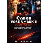 Guía del disparador híbrido Canon EOS R5 Mark II: Cómo dominar la fotografía y el vídeo con la mirrorless más avanzada de Canon