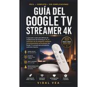 Guía del Google TV Streamer 4K: La guía paso a paso para disfrutar sin complicaciones del streaming en 4K, el control por voz, la navegación ... pensada para principiantes y personas mayores