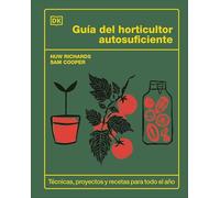 Guía del horticultor autosuficiente: Técnicas, proyectos y recetas para todo el año
