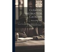 Guía Del Instructor Catalán: Método Teórico-Práctico De Gramática Castellana Para Uso De Las Escuelas De Cataluña...