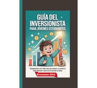 Guía del Inversionista para Jóvenes Estudiantes: Empoderando a los Niños para que Empiecen su Camino al Éxito Financiero a través de la Inversión en Bolsa