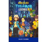 GUÍA DEL JUEGO DE POKÉMON LEGENDS: ZA: El Tutorial Definitivo Para Dominar Las Tácticas De Batalla, Las Megaevoluciones Y Las Cacerías Legendarias.