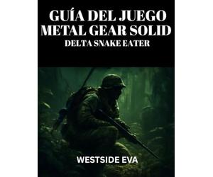 GUÍA DEL JUEGO METAL GEAR SOLID DELTA SNAKE EATER: Domina El Sigilo, El Combate Y Las Peleas Contra Jefes: Desbloquea Secretos Ocultos, Consigue Múltiples Finales Y Domina Con Consejos Y Estrategias