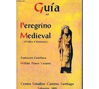 Guia del peregrino medieval : (codex calixtinus)