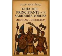 Guía del Principiante a la Sabiduría Yoruba: Orishas Guerreros