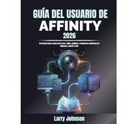 Guía Del Usuario De Affinity 2026: Un manual paso a paso para crear, editar, publicar y solucionar problemas en Windows, macOS y iPad