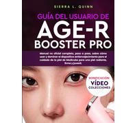 GUÍA DEL USUARIO DE AGE-R BOOSTER PRO: Manual no oficial completo, paso a paso, sobre cómo usar y dominar el dispositivo antienvejecimiento para el ... para una piel radiante, firme y juvenil.