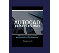 Guía del usuario de AUTOCAD: Proyectos paso a paso y consejos profesionales desde principiantes hasta avanzados