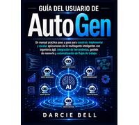 Guía del usuario de AutoGen: Un manual práctico paso a paso para construir, implementar y escalar aplicaciones de IA multiagente inteligentes con ... y automatización de flujos de trabajo.