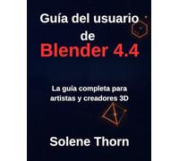 Guía del usuario de Blender 4.4: La guía completa para artistas y creadores 3D