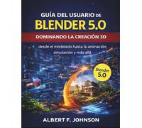 Guía del usuario de Blender 5.0: Dominando la creación 3D desde el modelado hasta la animación, simulación y más allá