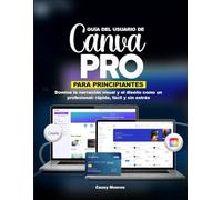 GUÍA DEL USUARIO DE CANVA PRO PARA PRINCIPIANTES: Domine la narración visual y el diseño como un profesional: rápido, fácil y sin estrés