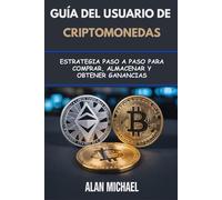 Guía del usuario de criptomonedas: Estrategia paso a paso para comprar, almacenar y obtener ganancias